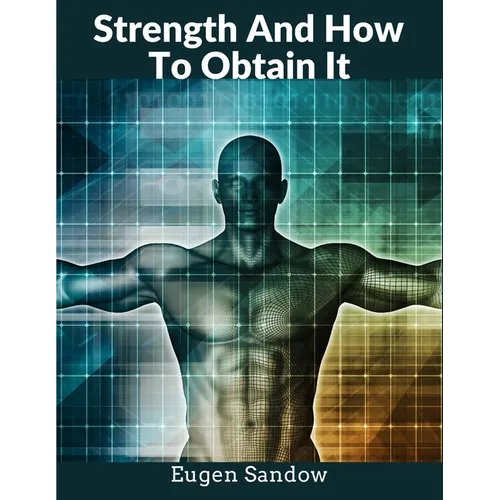 Strength And How To Obtain It: The Grandfather of Modern Bodybuilding