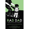 Rad Dad: Dispatches from the Frontiers of Fatherhood