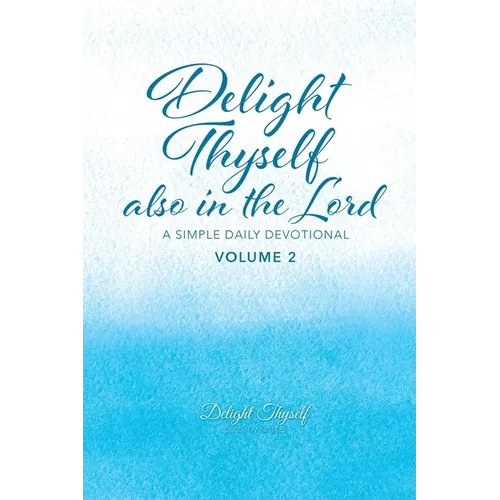 Delight Thyself Also In The Lord - Volume 2: a simple daily devotional