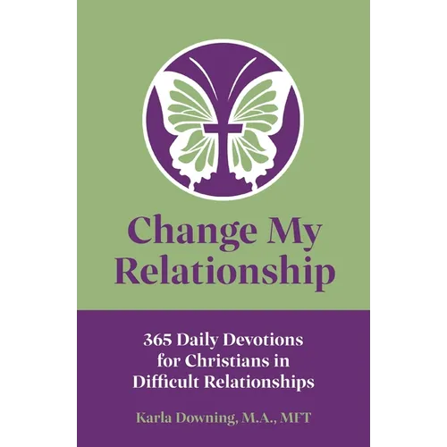 Change My Relationship: 365 Daily Devotions for Christians in Difficult Relationships