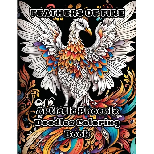 Feathers of Fire: Artistic Phoenix Doodles Coloring Book