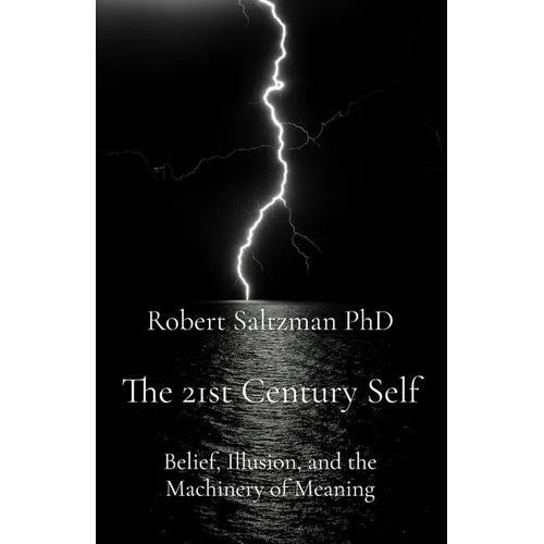 The 21st Century Self: Belief, Illusion, and the Machinery of Meaning