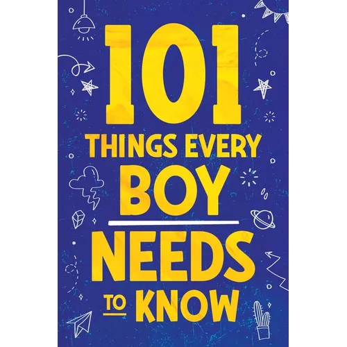 101 Things Every Boy Needs To Know: Important Life Advice for Teenage Boys!