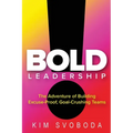 BOLD Leadership: The Adventure of Building Excuse-Proof, Goal-Crushing Teams