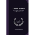 A Holiday in Umbria: With an Account of Urbino and the Cortegiano of Castiglione