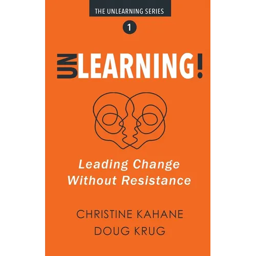 Unlearning!: Leading Change Without Resistance