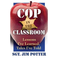 Cop in the Classroom: Lessons I've Learned, Tales I've Told
