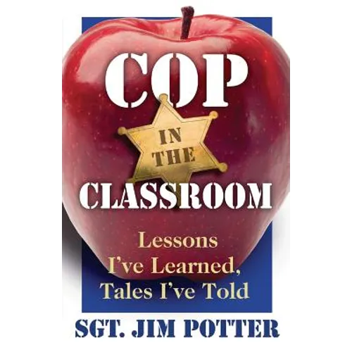 Cop in the Classroom: Lessons I've Learned, Tales I've Told