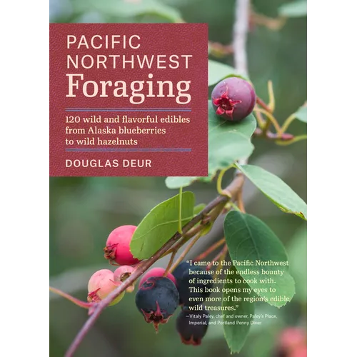 Pacific Northwest Foraging: 120 Wild and Flavorful Edibles from Alaska Blueberries to Wild Hazelnuts