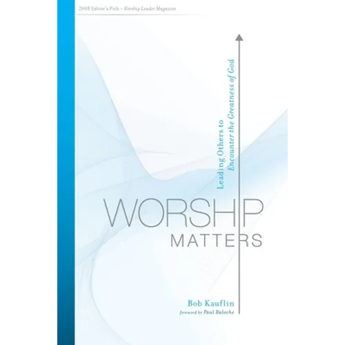 Worship Matters: Leading Others to Encounter the Greatness of God