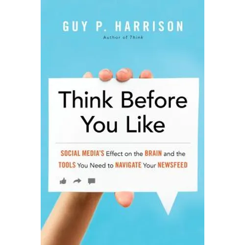 Think Before You Like: Social Media's Effect on the Brain and the Tools You Need to Navigate Your Newsfeed