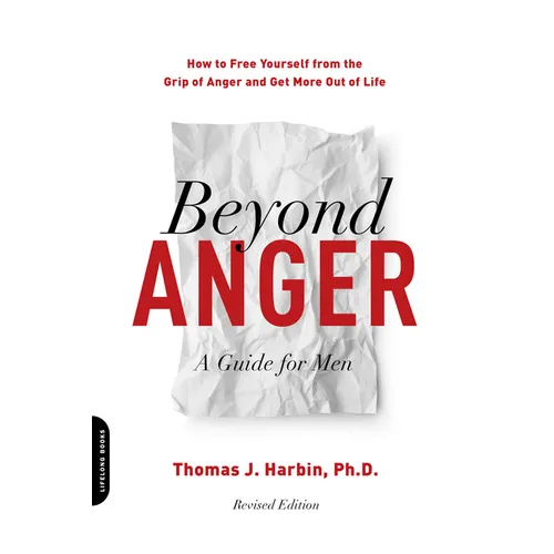 Beyond Anger: A Guide for Men: How to Free Yourself from the Grip of Anger and Get More Out of Life