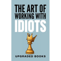 The Art of Working with Idiots