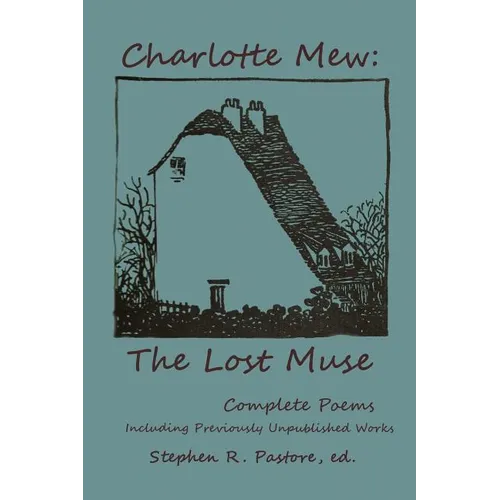 Charlotte Mew: The Lost Muse: Complete Poems, Including Previoulsy Unreleased Works