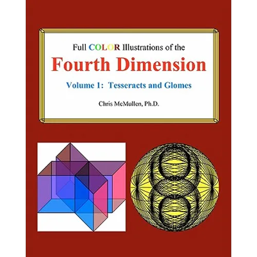 Full Color Illustrations of the Fourth Dimension, Volume 1: Tesseracts and Glomes