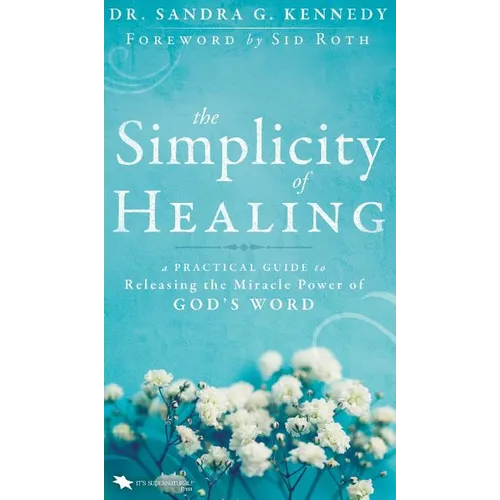 The Simplicity of Healing: A Practical Guide to Releasing the Miracle Power of God's Word