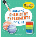 Awesome Chemistry Experiments for Kids: 40 Steam Science Projects and Why They Work