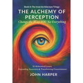 The Alchemy of Perception: Change the Way YOU See Everything