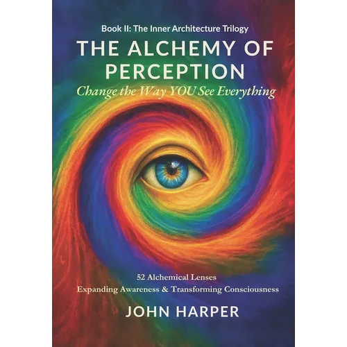 The Alchemy of Perception: Change the Way YOU See Everything
