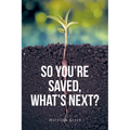 So You're Saved, What's Next?