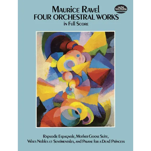 Four Orchestral Works in Full Score: Rapsodie Espagnole, Mother Goose Suite, Valses Nobles Et Sentimentales, and Pavane for a Dead Princess