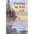 Touching the Wild U.P.: Outdoors Adventures in Michigan's Upper Peninsula