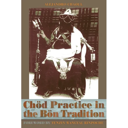 Chod Practice in the Bon Tradition: Tracing the Origins of Chod (gcod) in the Bon Tradition, a Dialogic Approach Cutting Through Sectarian Boundaries