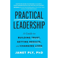 Practical Leadership: A Guide to Building Trust, Getting Results, and Changing Lives