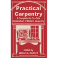 Practical Carpentry: A Complete Up-To-Date Explanation of Modern Carpentry