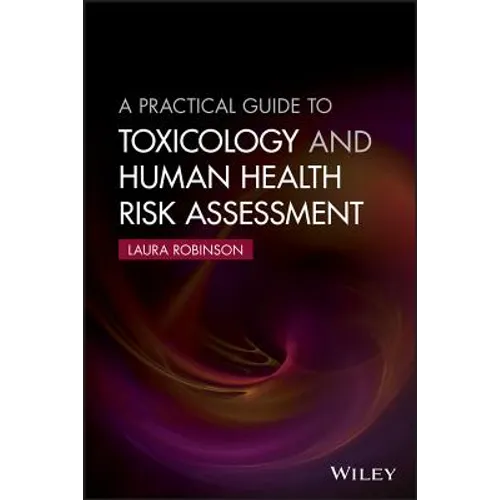 A Practical Guide to Toxicology and Human Health Risk Assessment