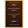 American Domestic Cookery: Formed On Principles Of Economy (1823)