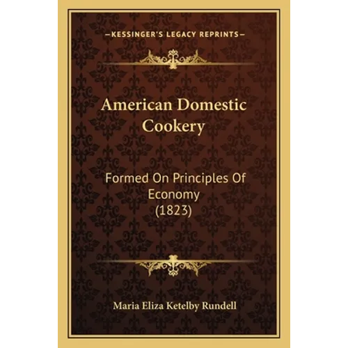 American Domestic Cookery: Formed On Principles Of Economy (1823)