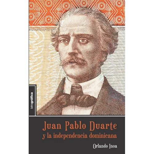 Juan Pablo Duarte y la independencia dominicana