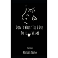 Don't Wait Til I Die To Love Me