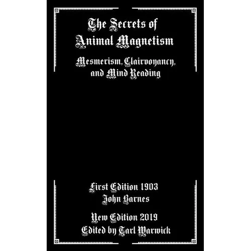 The Secrets of Animal Magnetism: Mesmerism, Clairvoyancy, and Mind Reading