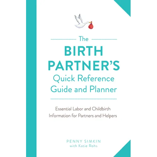 The Birth Partner's Quick Reference Guide and Planner: Essential Labor and Childbirth Information for Partners and Helpers
