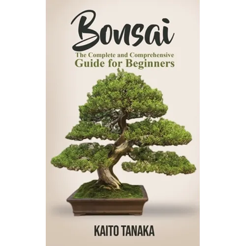 Bonsai: The Complete and Comprehensive Guide for Beginners