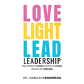 Love, Light, Lead: Anchored in Love, Rooted in Faith, Driven by Purpose