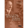 Pierre S. Du Pont and the Making of the Modern Corporation