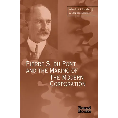 Pierre S. Du Pont and the Making of the Modern Corporation