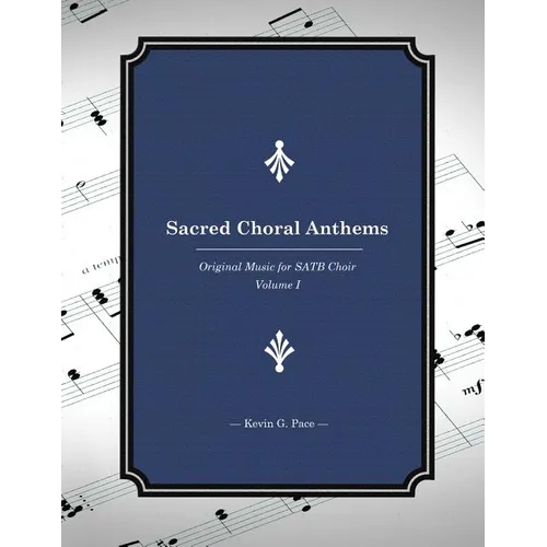 Sacred Choral Anthems: Original Music for SATB Choir