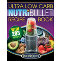NutriBullet Ultra Low Carb Recipe Book: 203 Ultra Low Carb Diabetic Friendly NutriBlast and Smoothie Recipes