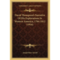 David Thompson's Narrative Of His Explorations In Western America, 1784-1812 (1916)