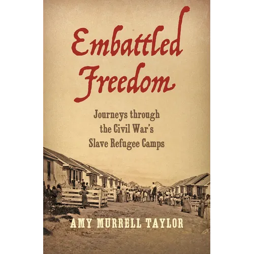 Embattled Freedom: Journeys Through the Civil War's Slave Refugee Camps