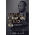 Uplifting Affirmations for Black Men to Inspire, Motivate and Empower A Book Written for the Black Man Who Wants to Overcome Struggle and Attract Succ