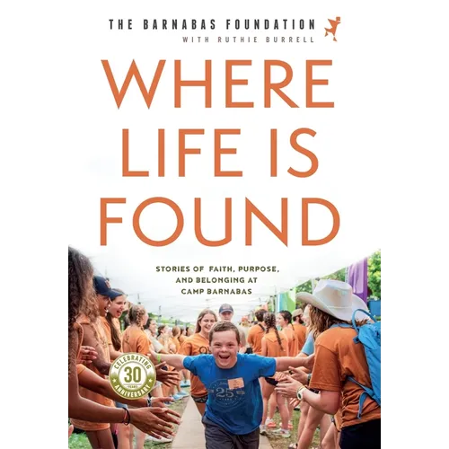 Where Life Is Found: Stories of Faith, Purpose, and Belonging at Camp Barnabas