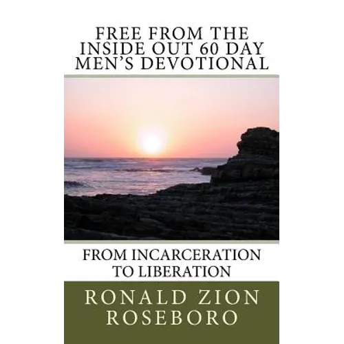 Free from the Inside Out 60 Day Men's Devotional: From Incarceration to Liberation