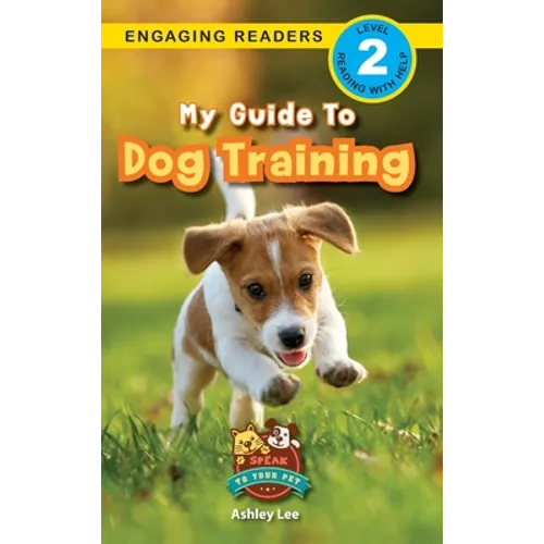 My Guide to Dog Training: Speak to Your Pet (Engaging Readers, Level 2)