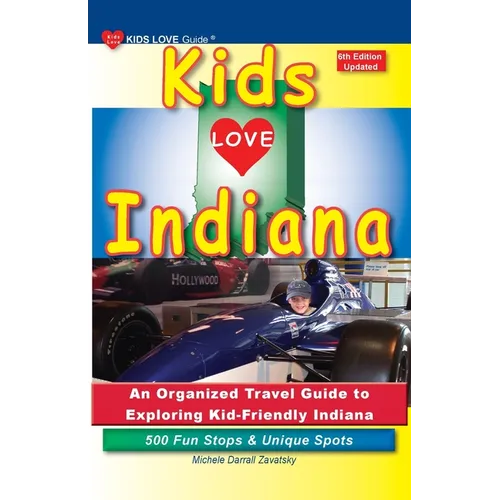KIDS LOVE INDIANA, 6th Edition: An Organized Family Travel Guide to Exploring Kid-Friendly Indiana