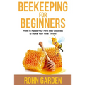 Beekeeping for Beginners: How to Raise Your First Bee Colonies to Make Your Hive Thrive!